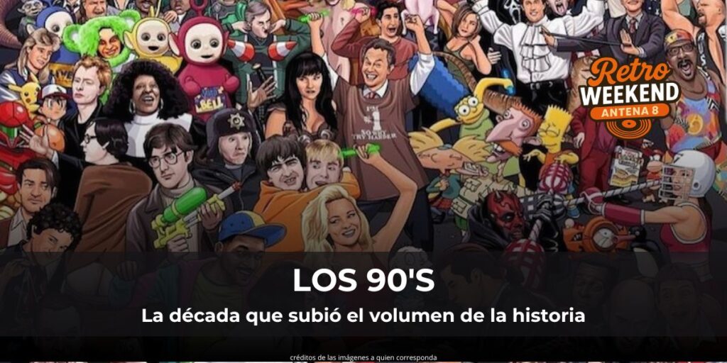 LOS 90’S, LA DÉCADA QUE SUBIÓ EL VOLUMEN DE LA HISTORIA