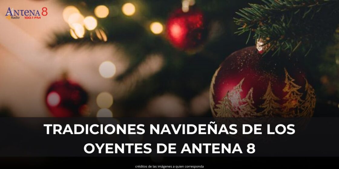 TRADICIONES NAVIDEÑAS DE LOS OYENTES DE ANTENA 8