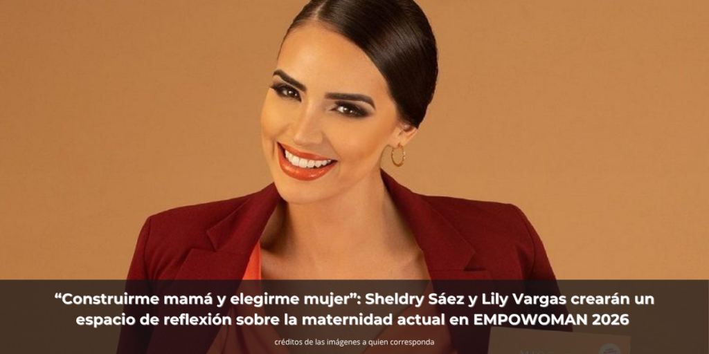 “Construirme mamá y elegirme mujer”: Sheldry Sáez y Lily Vargas crearán un espacio de reflexión sobre la maternidad actual en EMPOWOMAN 2026